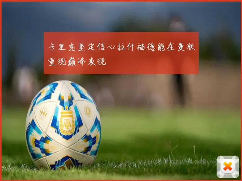卡里克坚定信心拉什福德能在曼联重现巅峰表现